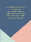 A Comprehensive Guide to Business Data Management and Communication - eBook