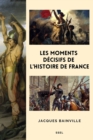 Les moments decisifs de l'Histoire de France : Suivi de "Comment s'est faite la Restauration de 1814" - eBook