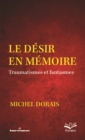 Le desir en memoire : Traumatismes et fantasmes - eBook