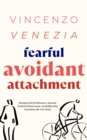 Fearful Avoidant Attachment : Managing Hot/Cold Behaviours, Improving Emotional Intimacy Issues, and Building Deep Connections with Your Partner - eBook