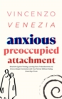 Anxious Preoccupied Attachment : Break the Cycle of Anxiety, Jealousy, Looming Fear, Abandonment of Nurture, Lack of Trust and Connection with Your Partner Without Feeling Unworthy of Love - eBook