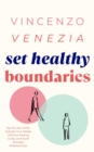 Set Healthy Boundaries : Say No, Set Limits, Express Your Needs Without Feeling Guilty, and Build Stronger Relationships - eBook