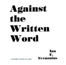 Against the Written Word - eAudiobook