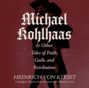 Michael Kohlhaas &amp; Other Tales of Faith, Guilt, and Retribution - eAudiobook