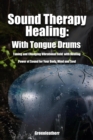 Sound Therapy Healing: With Tongue Drums Tuning and Changing Vibrational field with Healing Power of Sound for Your Body, Mind and Soul - eBook