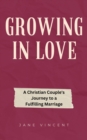 Growing In Love: A Christian Couple's Journey to a Fulfilling Marriage - eBook