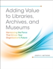 Adding Value to Libraries, Archives, and Museums : Harnessing the Force That Drives Your Organization's Future - eBook