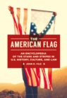 The American Flag : An Encyclopedia of the Stars and Stripes in U.S. History, Culture, and Law - eBook