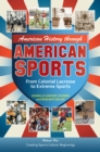 American History through American Sports : From Colonial Lacrosse to Extreme Sports [3 volumes] - eBook
