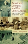 Americans, Germans, and War Crimes Justice : Law, Memory, and "The Good War" - eBook