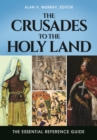 The Crusades to the Holy Land : The Essential Reference Guide - eBook