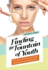 Finding the Fountain of Youth : The Science and Controversy behind Extending Life and Cheating Death - eBook