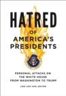 Hatred of America's Presidents : Personal Attacks on the White House from Washington to Trump - eBook