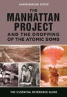 The Manhattan Project and the Dropping of the Atomic Bomb : The Essential Reference Guide - eBook