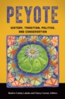 Peyote : History, Tradition, Politics, and Conservation - eBook