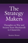 The Strategy Makers : Thoughts on War and Society from Machiavelli to Clausewitz - eBook