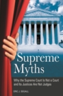 Supreme Myths : Why the Supreme Court Is Not a Court and Its Justices Are Not Judges - eBook