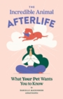 The Incredible Animal Afterlife : What Your Pet Wants You to Know - eBook