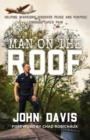 Man on the Roof : Helping Warriors Discover Peace and Purpose Through Life's Pain - eBook