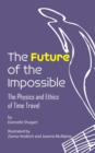 The Future of the Impossible : The Physics and Ethics of Time Travel - eBook