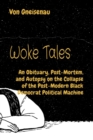 Woke Tales : An Obituary, Post-Mortem, and Autopsy on the Collapse of the Post-Modern Black Democrat Political Machine - eBook