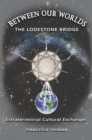 Between Our Worlds : The Lodestone Bridge, Extraterrestrial Cultural Exchange - eBook