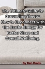 Ultimate Guide to Grounding Sheets: How to Reconnect with the Earths Energy for Better Sleep and Overall Wellbeing. - eBook