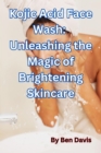 Kojic Acid Face Wash:  Unleashing the Magic of Brightening Skincare - eBook