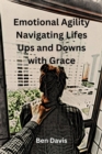 Emotional Agility Navigating Lifes Ups and Downs with Grace - eBook