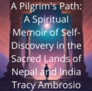 Pilgrim's Path: A Spiritual Memoir of Self-Discovery in the Sacred Lands of Nepal and India - eBook