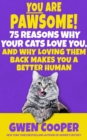 You are Pawsome! 75 Reasons Why Your Cats Love You, and Why Loving Them Back Makes You a Better Human - eBook