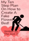 My Ten Step Plan on How To Create A Fake Flower Bed! - eBook