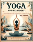 Yoga for Beginners : Yoga for Beginners : A Step-by-Step Guide to Finding Your Flow - eBook