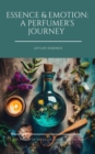 Essence & Emotion: A Perfumer's Journey : Aromatic Alchemy, #1 - eBook