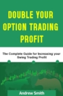 Double Your Option Trading  Profit : The Complete Guide for Increasing Your Swing Trading Profit - eBook