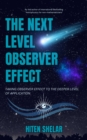 Next Level Observer Effect: Taking Observer Effect to the Deeper Level Of Application. - eBook