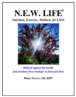 N.E.W. Life (Nutrition, Exercise, Wellness for Life): Biblical Support for Health and Freedom from Bondage to Food and Diets - eBook