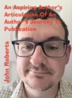 Aspiring Author's Articulation Of An Author's Journey To Publication - eBook