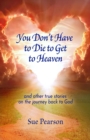 You Don't Have to Die to Get to Heaven - eBook