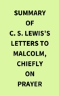 Summary of C. S. Lewis's Letters to Malcolm, Chiefly on Prayer - eBook