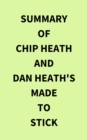 Summary of Chip Heath and Dan Heath's Made to Stick - eBook