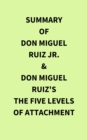 Summary of Don Miguel Ruiz Jr. & Don Miguel Ruiz's The Five Levels of Attachment - eBook