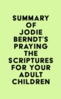 Summary of Jodie Berndt's Praying the Scriptures for Your Adult Children - eBook