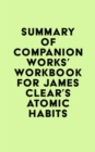 Summary of Companion Works's Workbook for James Clear's Atomic Habits - eBook