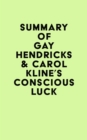 Summary of Gay Hendricks & Carol Kline's Conscious Luck - eBook
