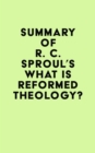 Summary of R. C. Sproul's What is Reformed Theology? - eBook
