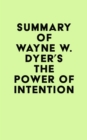 Summary of Wayne W. Dyer's The Power of Intention - eBook