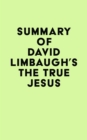Summary of David Limbaugh's The True Jesus - eBook
