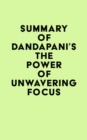 Summary of Dandapani's The Power of Unwavering Focus - eBook