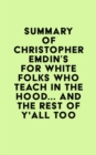 Summary of Christopher Emdin's For White Folks Who Teach in the Hood... and the Rest of Y'all Too - eBook